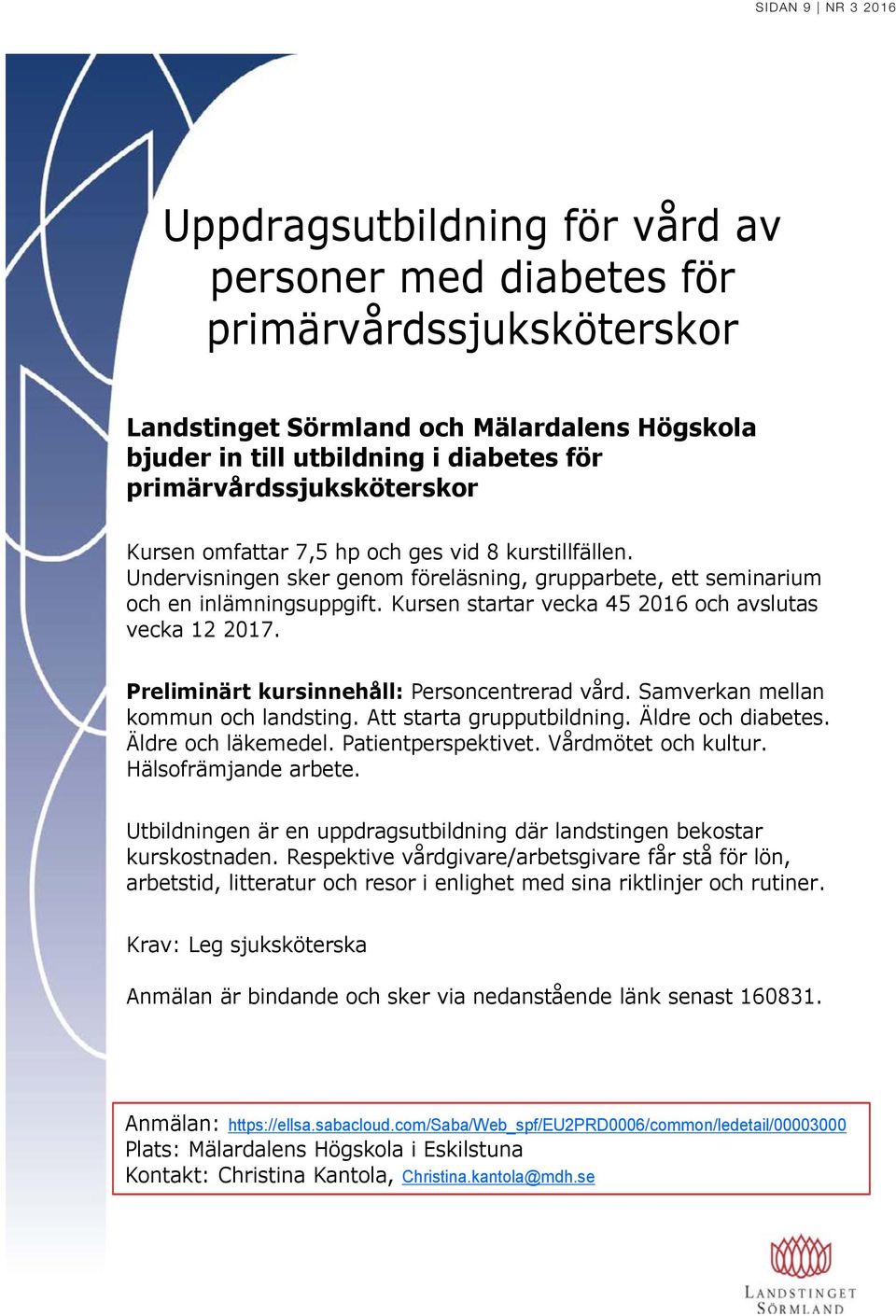 Kursen startar vecka 45 2016 och avslutas vecka 12 2017. Preliminärt kursinnehåll: Personcentrerad vård. Samverkan mellan kommun och landsting. Att starta grupputbildning. Äldre och diabetes.