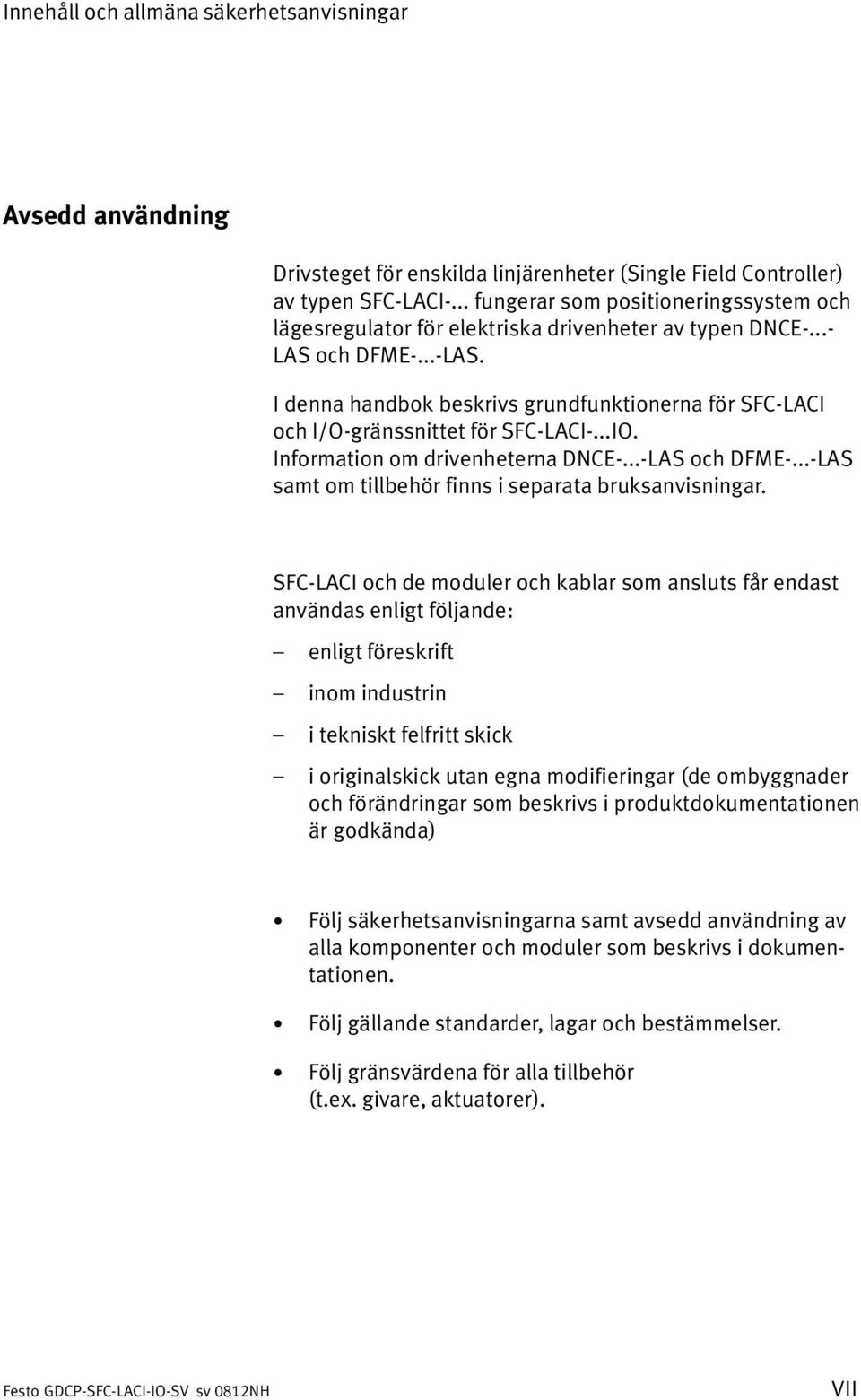 ..IO. Information om drivenheterna DNCE... LAS och DFME... LAS samt om tillbehör finns i separata bruksanvisningar.