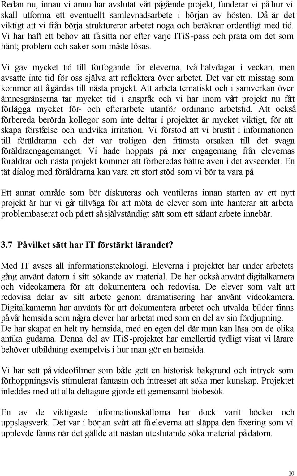 Vi har haft ett behov att få sitta ner efter varje ITiS-pass och prata om det som hänt; problem och saker som måste lösas.