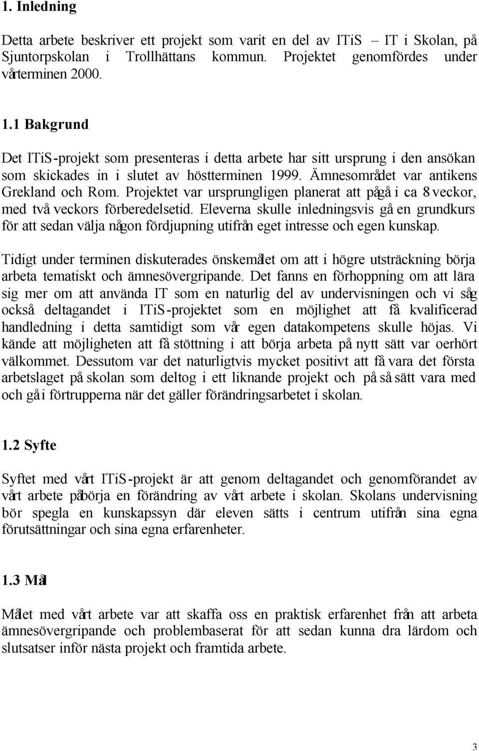 Projektet var ursprungligen planerat att pågå i ca 8 veckor, med två veckors förberedelsetid.