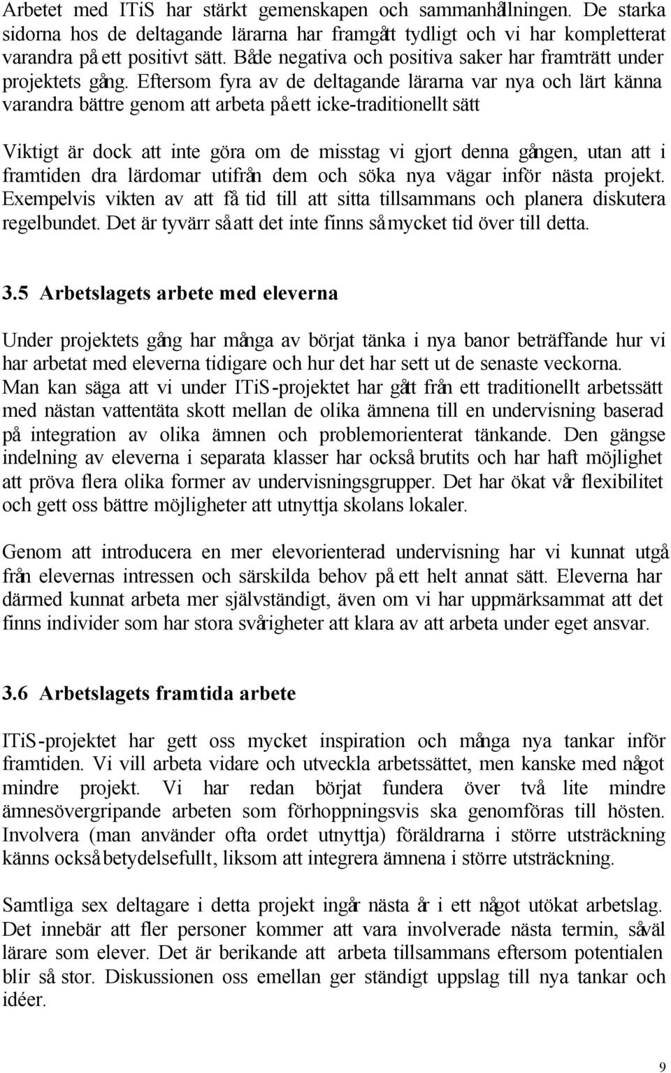 Eftersom fyra av de deltagande lärarna var nya och lärt känna varandra bättre genom att arbeta på ett icke-traditionellt sätt Viktigt är dock att inte göra om de misstag vi gjort denna gången, utan