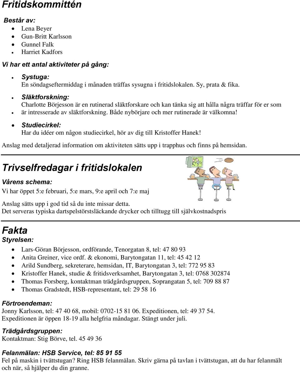 Både nybörjare och mer rutinerade är välkomna! Studiecirkel: Har du idéer om någon studiecirkel, hör av dig till Kristoffer Hanek!