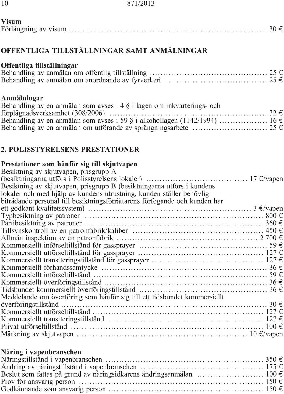 .. 32 Behandling av en anmälan som avses i 59 i alkohollagen (1142/1994)... 16 Behandling av en anmälan om utförande av sprängningsarbete... 25 2.