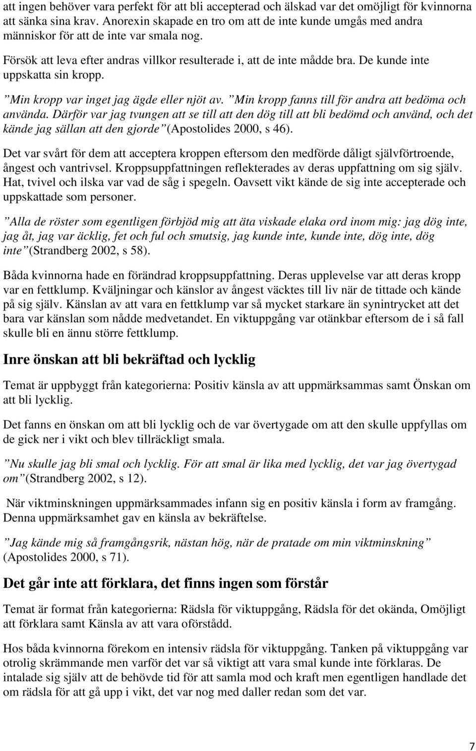 De kunde inte uppskatta sin kropp. Min kropp var inget jag ägde eller njöt av. Min kropp fanns till för andra att bedöma och använda.