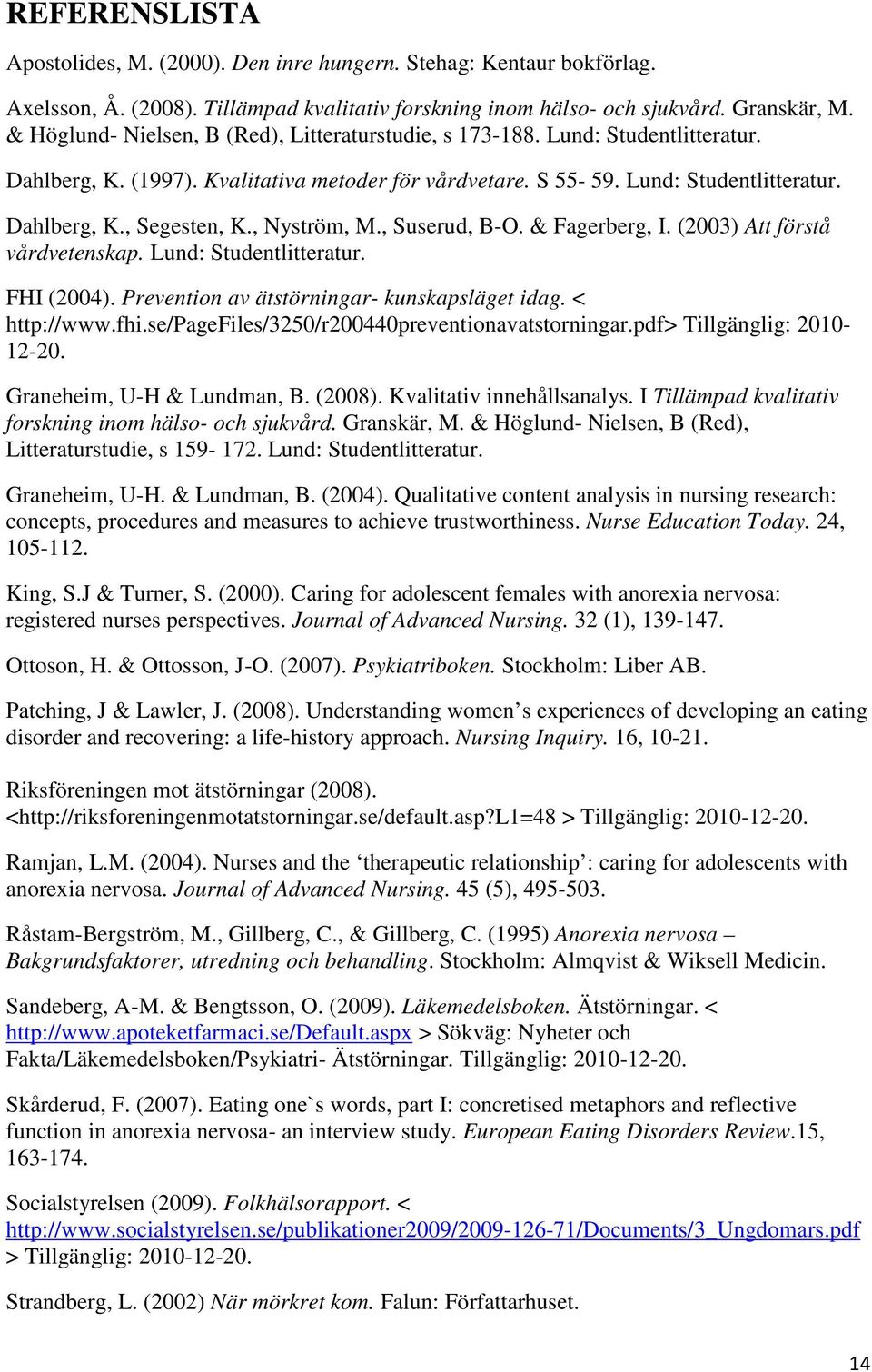 , Nyström, M., Suserud, B-O. & Fagerberg, I. (2003) Att förstå vårdvetenskap. Lund: Studentlitteratur. FHI (2004). Prevention av ätstörningar- kunskapsläget idag. < http://www.fhi.