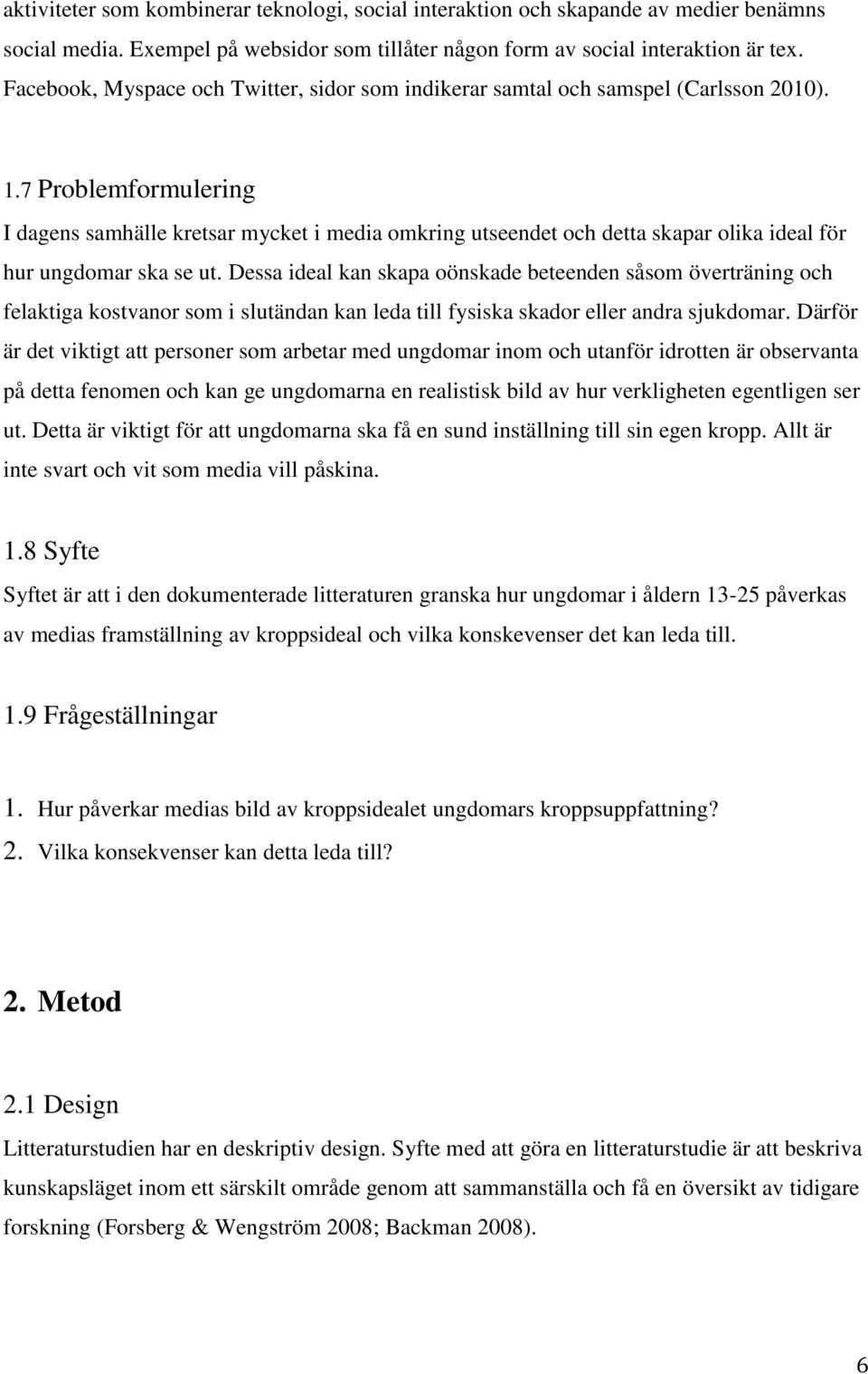 7 Problemformulering I dagens samhälle kretsar mycket i media omkring utseendet och detta skapar olika ideal för hur ungdomar ska se ut.