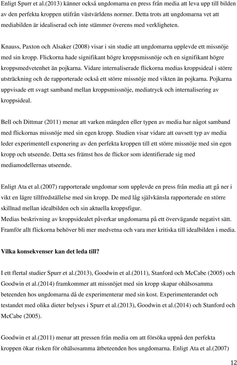 Knauss, Paxton och Alsaker (2008) visar i sin studie att ungdomarna upplevde ett missnöje med sin kropp.