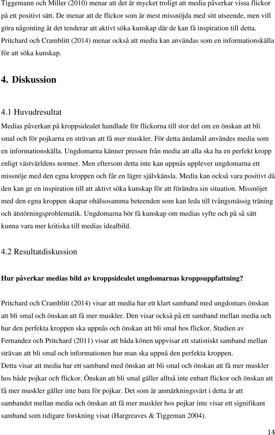 Pritchard och Cramblitt (2014) menar också att media kan användas som en informationskälla för att söka kunskap. 4. Diskussion 4.