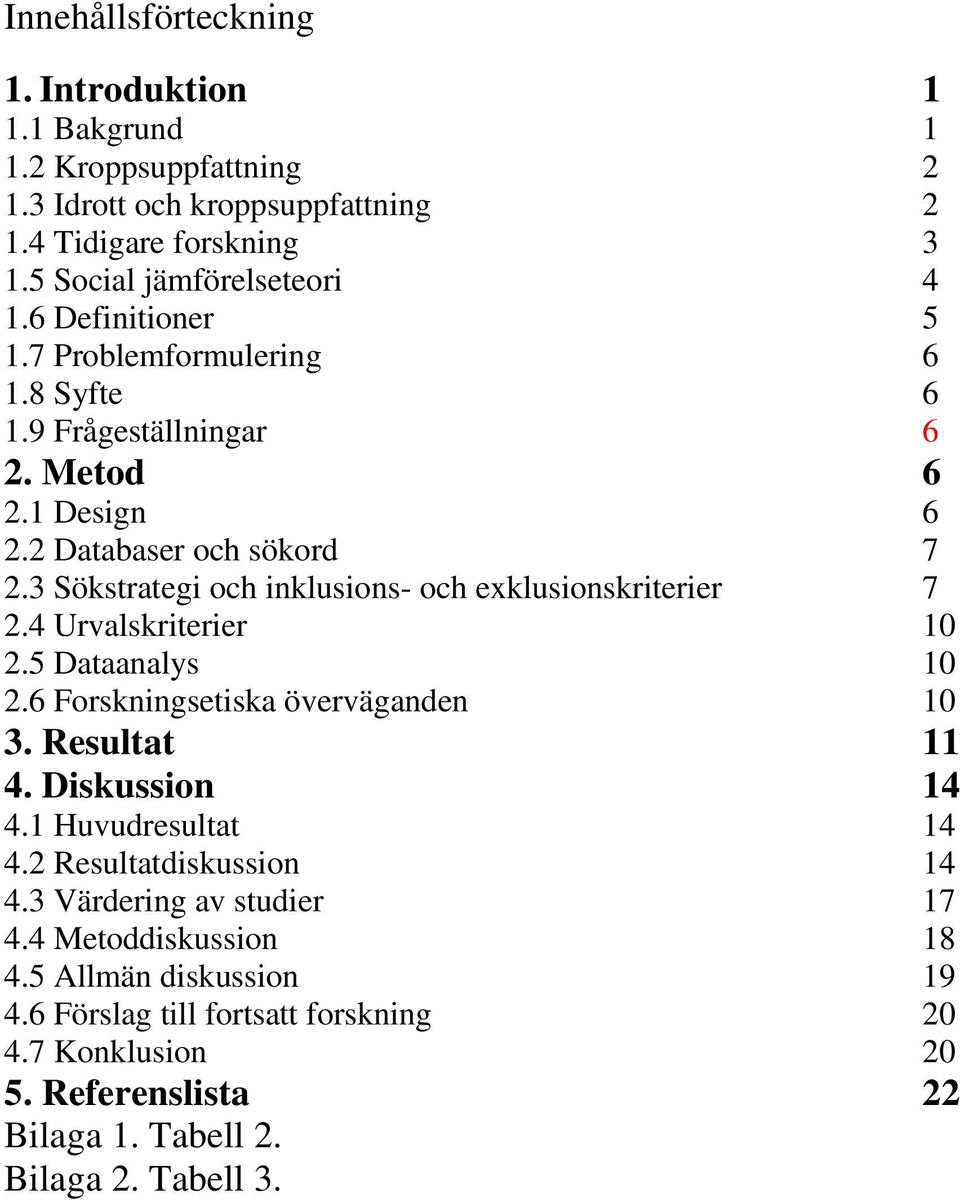 3 Sökstrategi och inklusions- och exklusionskriterier 7 2.4 Urvalskriterier 10 2.5 Dataanalys 10 2.6 Forskningsetiska överväganden 10 3. Resultat 11 4. Diskussion 14 4.