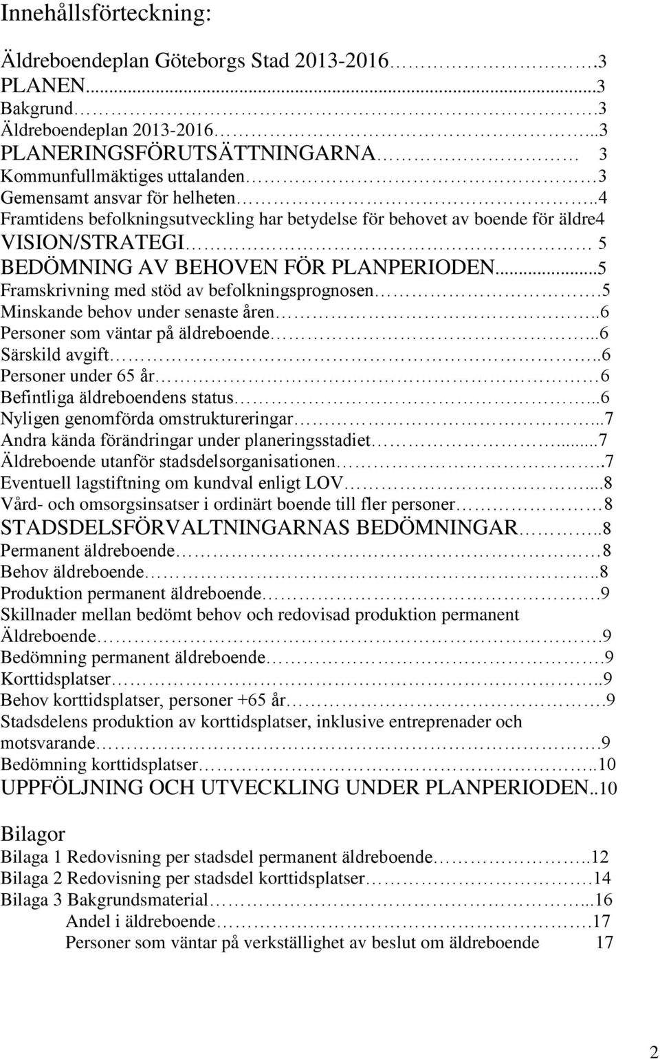 .4 Framtidens befolkningsutveckling har betydelse för behovet av boende för äldre4 VISION/STRATEGI 5 BEDÖMNING AV BEHOVEN FÖR PLANPERIODEN...5 Framskrivning med stöd av befolkningsprognosen.