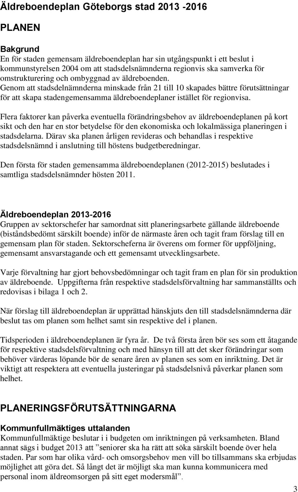 Genom att stadsdelnämnderna minskade från 21 till 10 skapades bättre förutsättningar för att skapa stadengemensamma äldreboendeplaner istället för regionvisa.