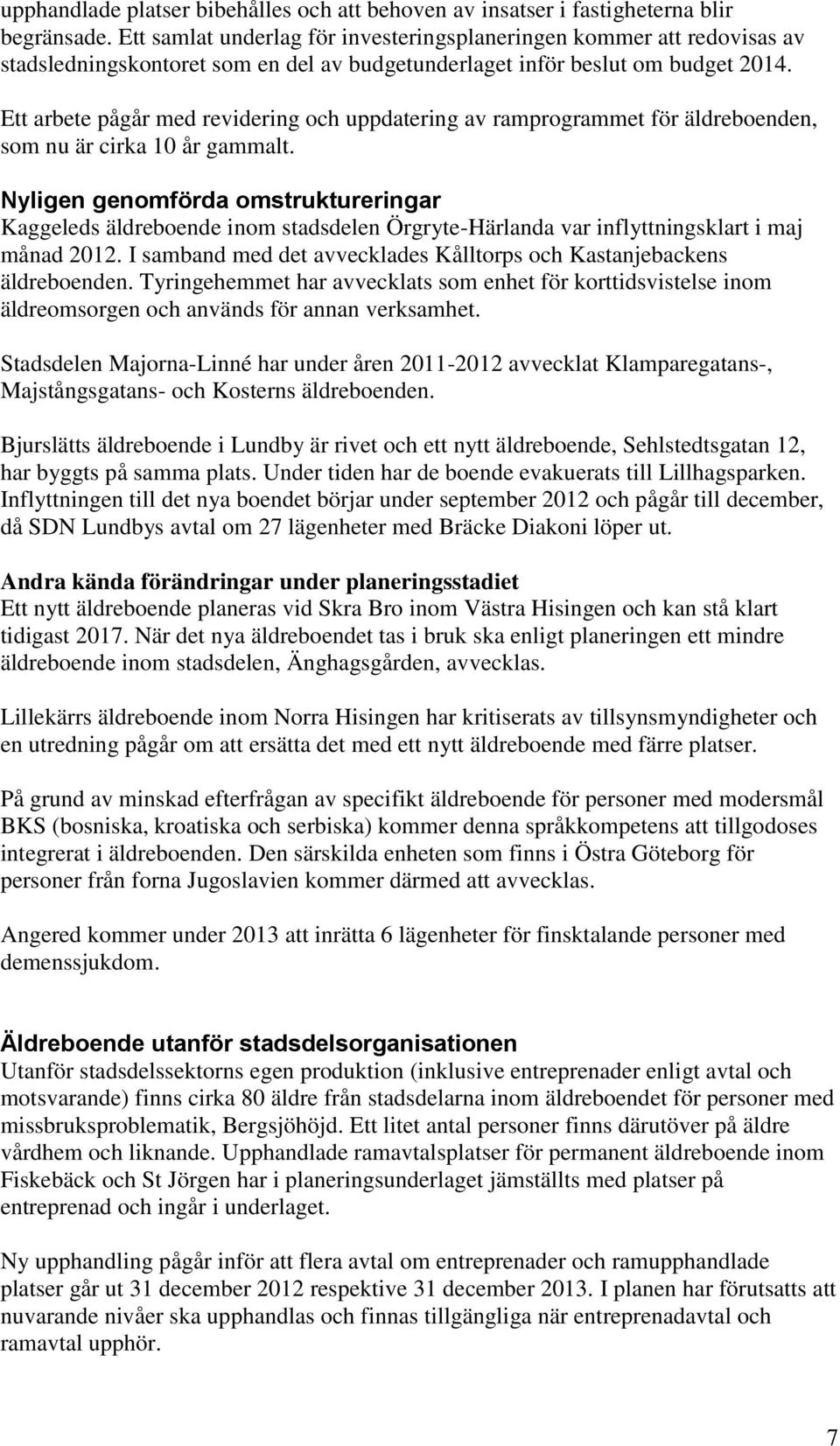 Ett arbete pågår med revidering och uppdatering av ramprogrammet för äldreboenden, som nu är cirka 10 år gammalt.