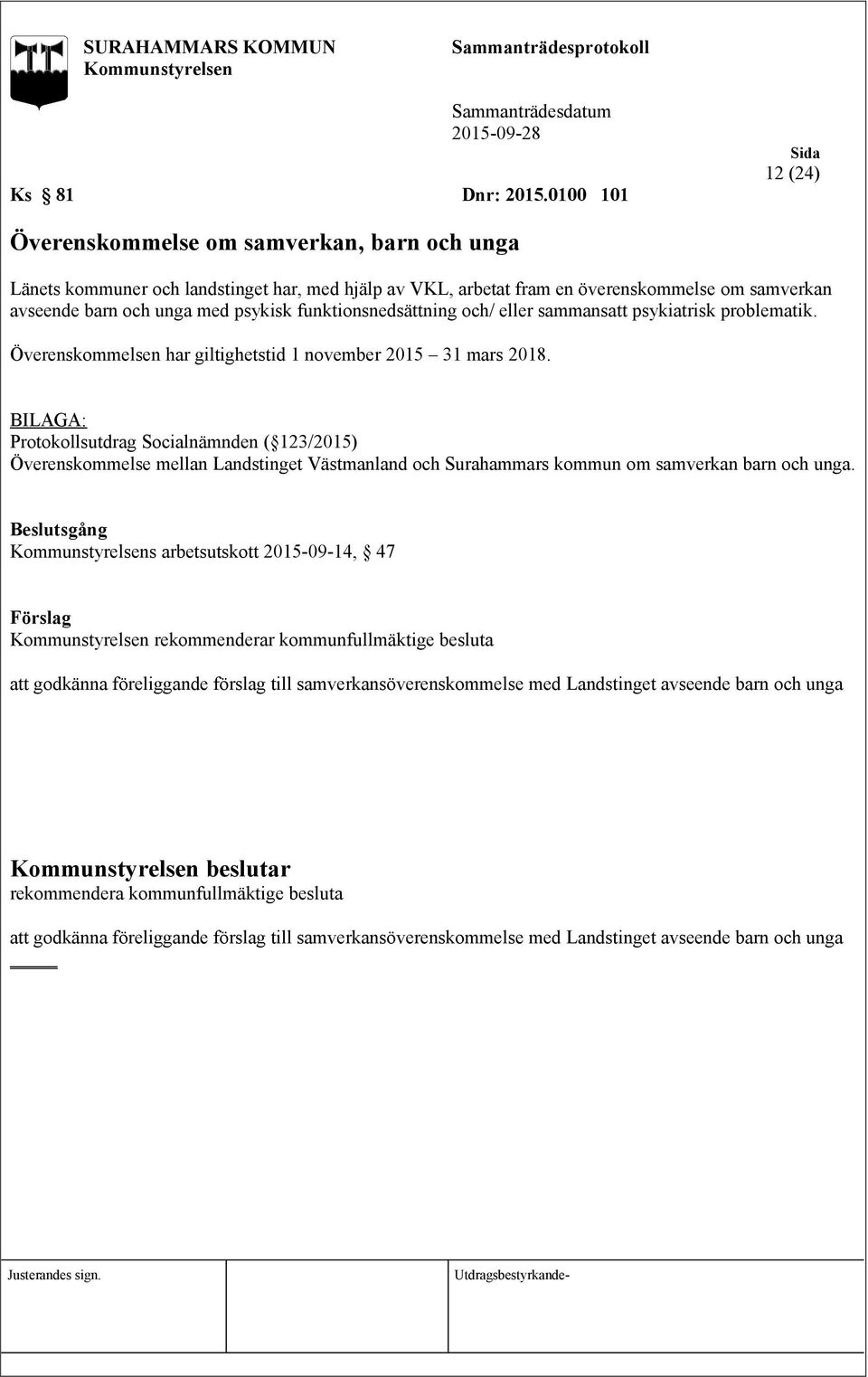 funktionsnedsättning och/ eller sammansatt psykiatrisk problematik. Överenskommelsen har giltighetstid 1 november 2015 31 mars 2018.