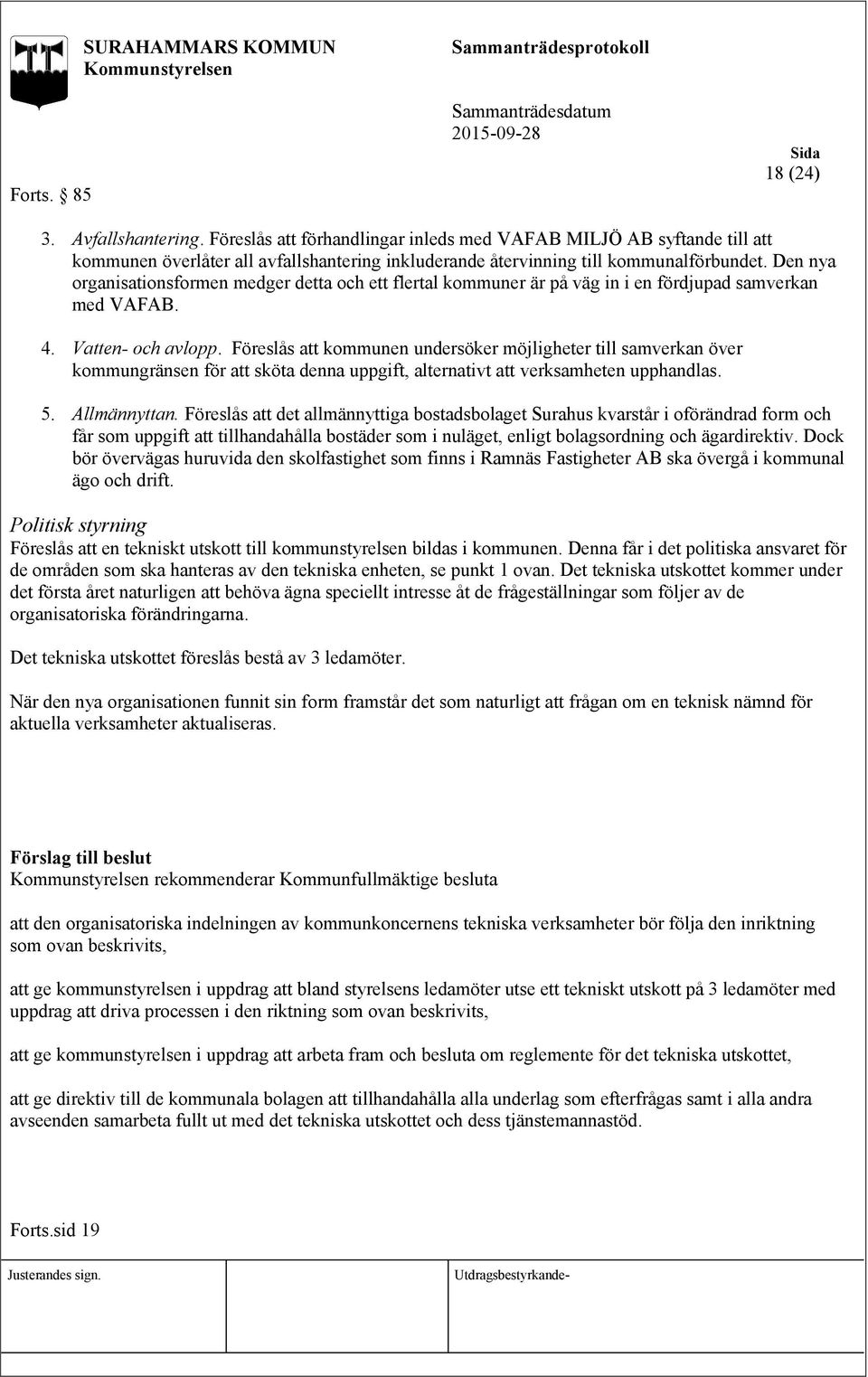 Den nya organisationsformen medger detta och ett flertal kommuner är på väg in i en fördjupad samverkan med VAFAB. 4. Vatten- och avlopp.