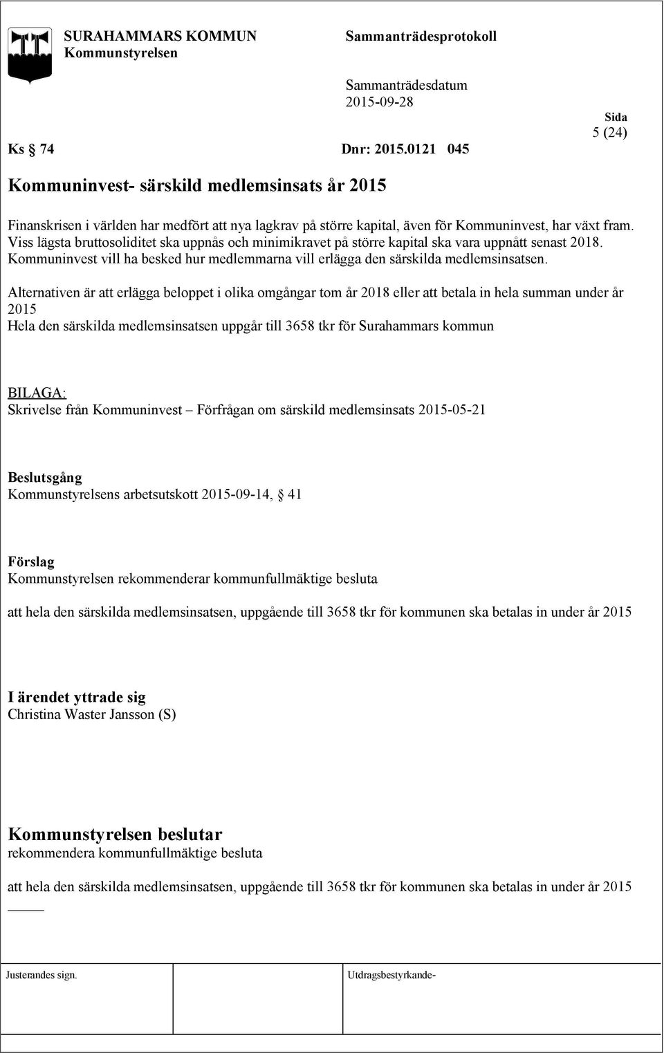 Alternativen är att erlägga beloppet i olika omgångar tom år 2018 eller att betala in hela summan under år 2015 Hela den särskilda medlemsinsatsen uppgår till 3658 tkr för Surahammars kommun BILAGA: