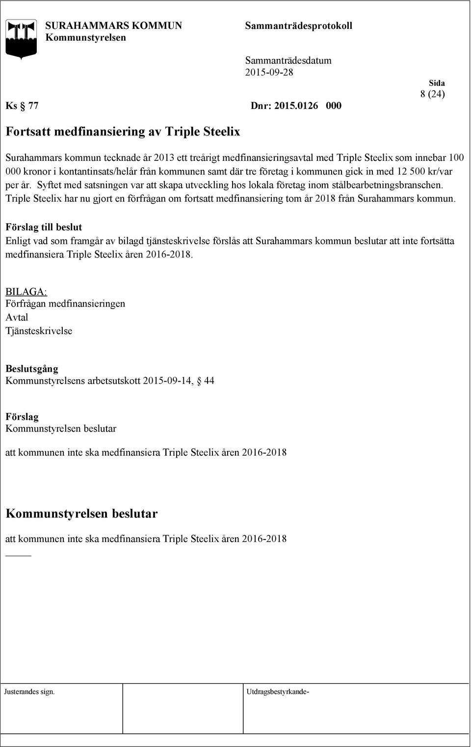 från kommunen samt där tre företag i kommunen gick in med 12 500 kr/var per år. Syftet med satsningen var att skapa utveckling hos lokala företag inom stålbearbetningsbranschen.