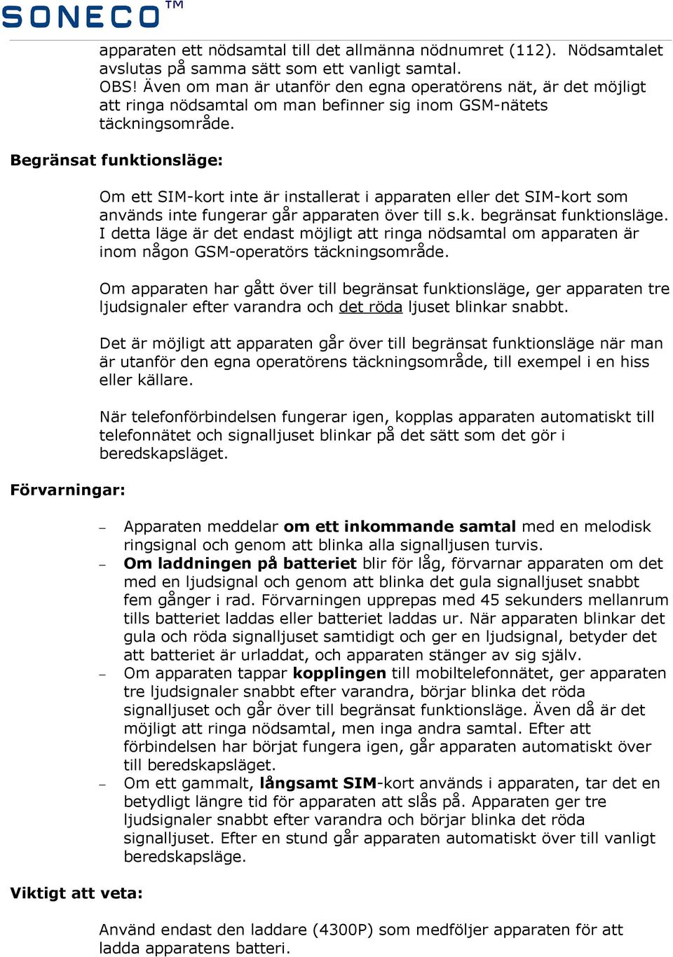 Begränsat funktionsläge: Om ett SIM-kort inte är installerat i apparaten eller det SIM-kort som används inte fungerar går apparaten över till s.k. begränsat funktionsläge.