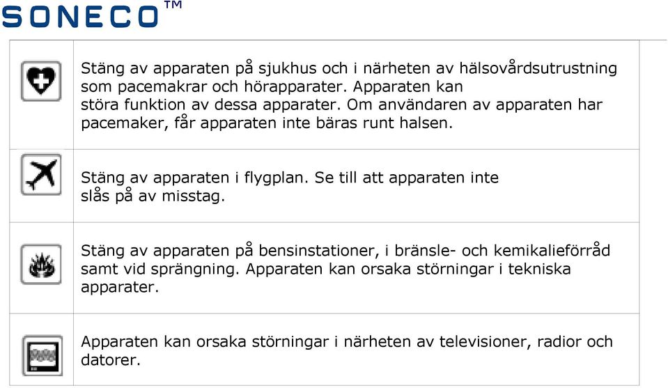 Stäng av apparaten i flygplan. Se till att apparaten inte slås på av misstag.