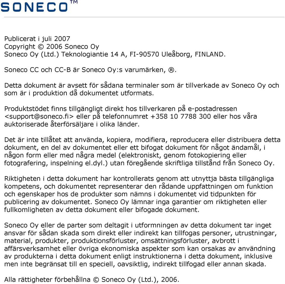 Produktstödet finns tillgängligt direkt hos tillverkaren på e-postadressen <support@soneco.fi> eller på telefonnumret +358 10 7788 300 eller hos våra auktoriserade återförsäljare i olika länder.