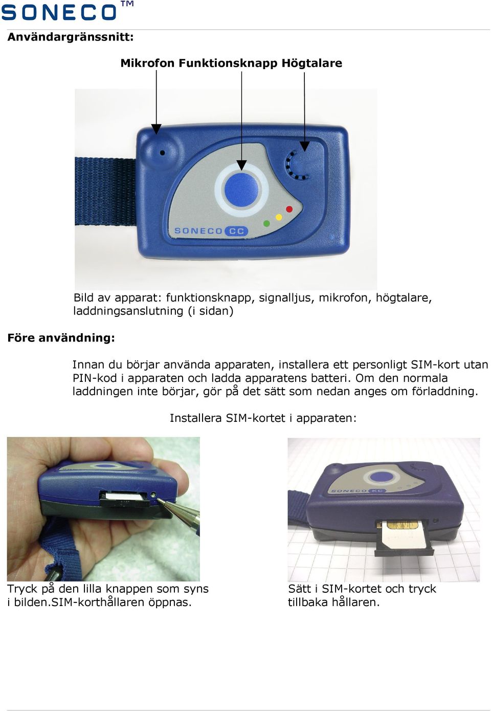 apparaten och ladda apparatens batteri. Om den normala laddningen inte börjar, gör på det sätt som nedan anges om förladdning.