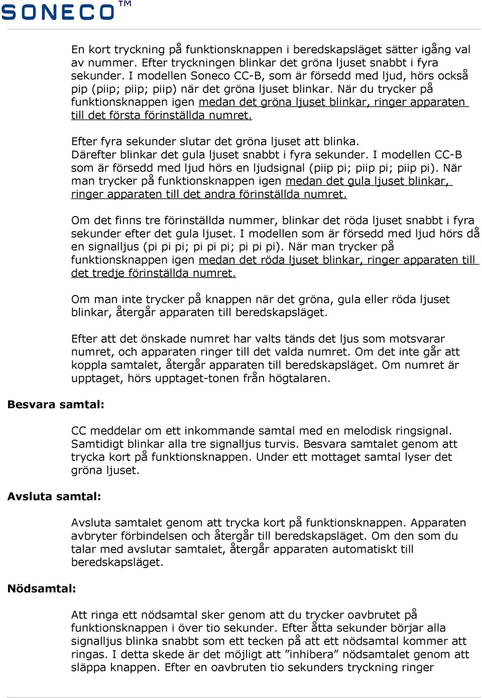 När du trycker på funktionsknappen igen medan det gröna ljuset blinkar, ringer apparaten till det första förinställda numret. Efter fyra sekunder slutar det gröna ljuset att blinka.