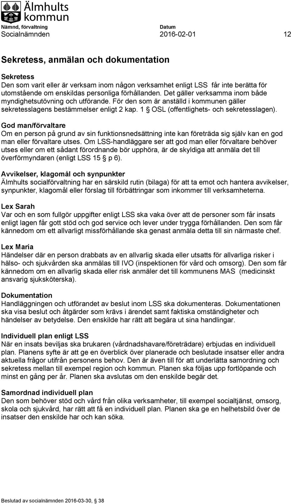 1 OSL (offentlighets- och sekretesslagen). God man/förvaltare Om en person på grund av sin funktionsnedsättning inte kan företräda sig själv kan en god man eller förvaltare utses.