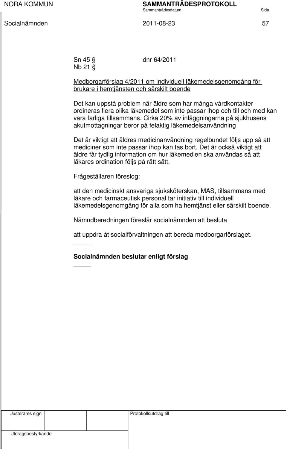 Cirka 20% av inläggningarna på sjukhusens akutmottagningar beror på felaktig läkemedelsanvändning Det är viktigt att äldres medicinanvändning regelbundet följs upp så att mediciner som inte passar