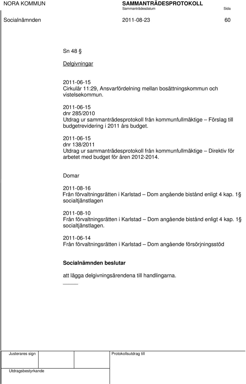 2011-06-15 dnr 138/2011 Utdrag ur sammanträdesprotokoll från kommunfullmäktige Direktiv för arbetet med budget för åren 2012-2014.