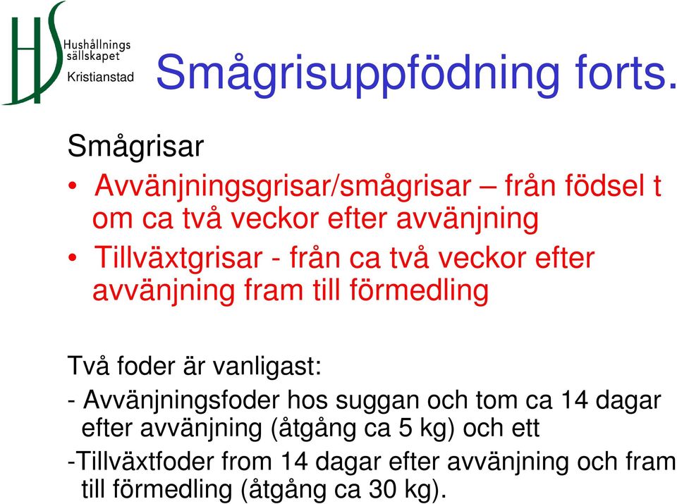 Tillväxtgrisar - från ca två veckor efter avvänjning fram till förmedling Två foder är vanligast: