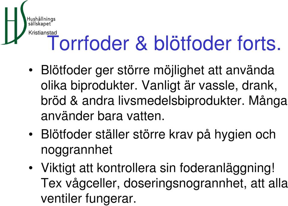 Vanligt är vassle, drank, bröd & andra livsmedelsbiprodukter.