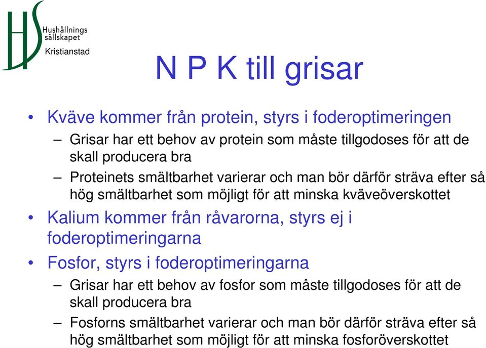 kommer från råvarorna, styrs ej i foderoptimeringarna Fosfor, styrs i foderoptimeringarna Grisar har ett behov av fosfor som måste tillgodoses för