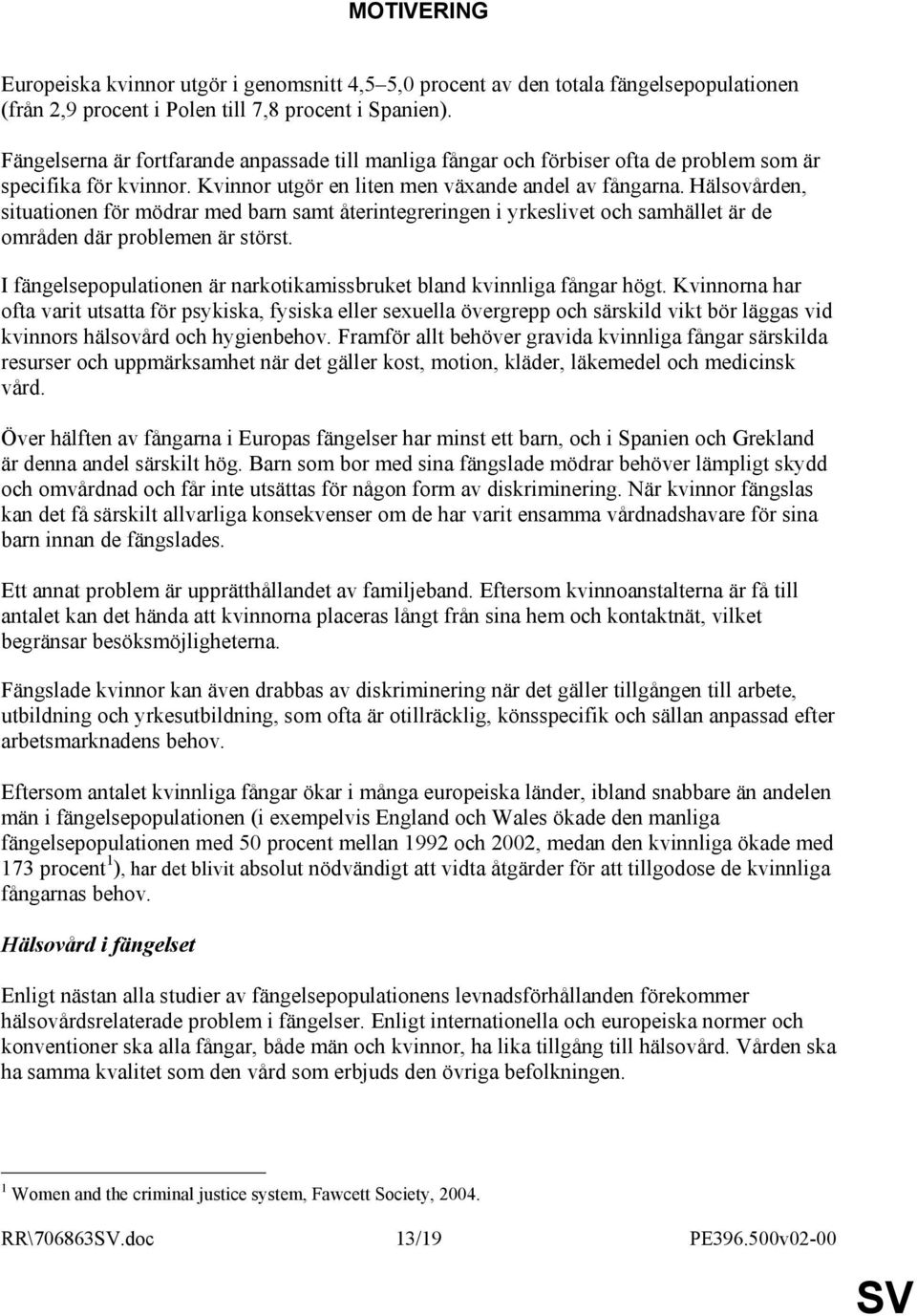 Hälsovården, situationen för mödrar med barn samt återintegreringen i yrkeslivet och samhället är de områden där problemen är störst.