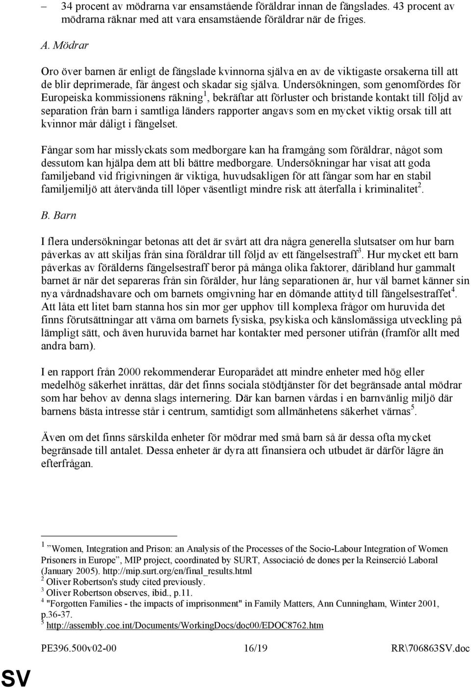 Undersökningen, som genomfördes för Europeiska kommissionens räkning 1, bekräftar att förluster och bristande kontakt till följd av separation från barn i samtliga länders rapporter angavs som en