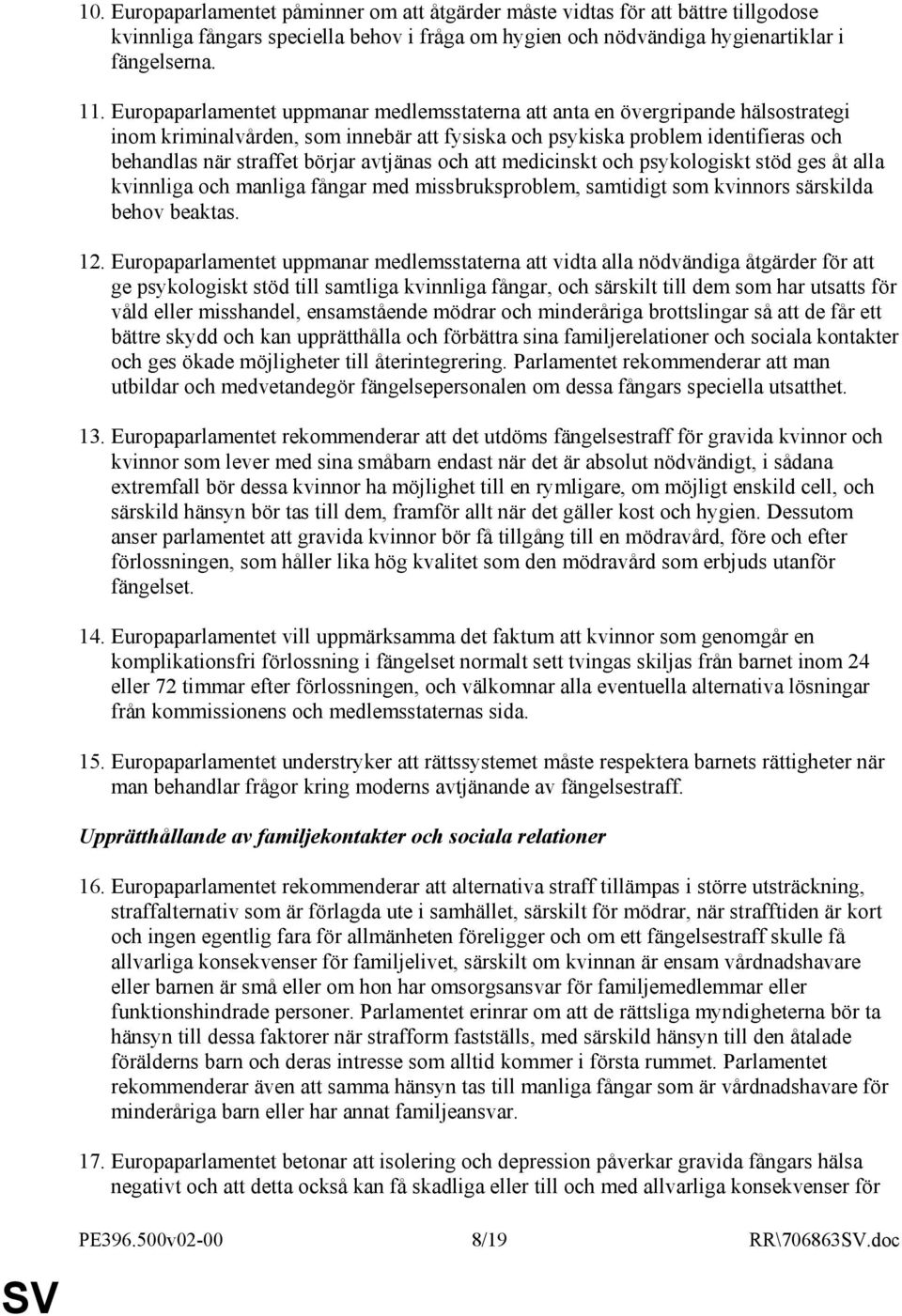 avtjänas och att medicinskt och psykologiskt stöd ges åt alla kvinnliga och manliga fångar med missbruksproblem, samtidigt som kvinnors särskilda behov beaktas. 12.