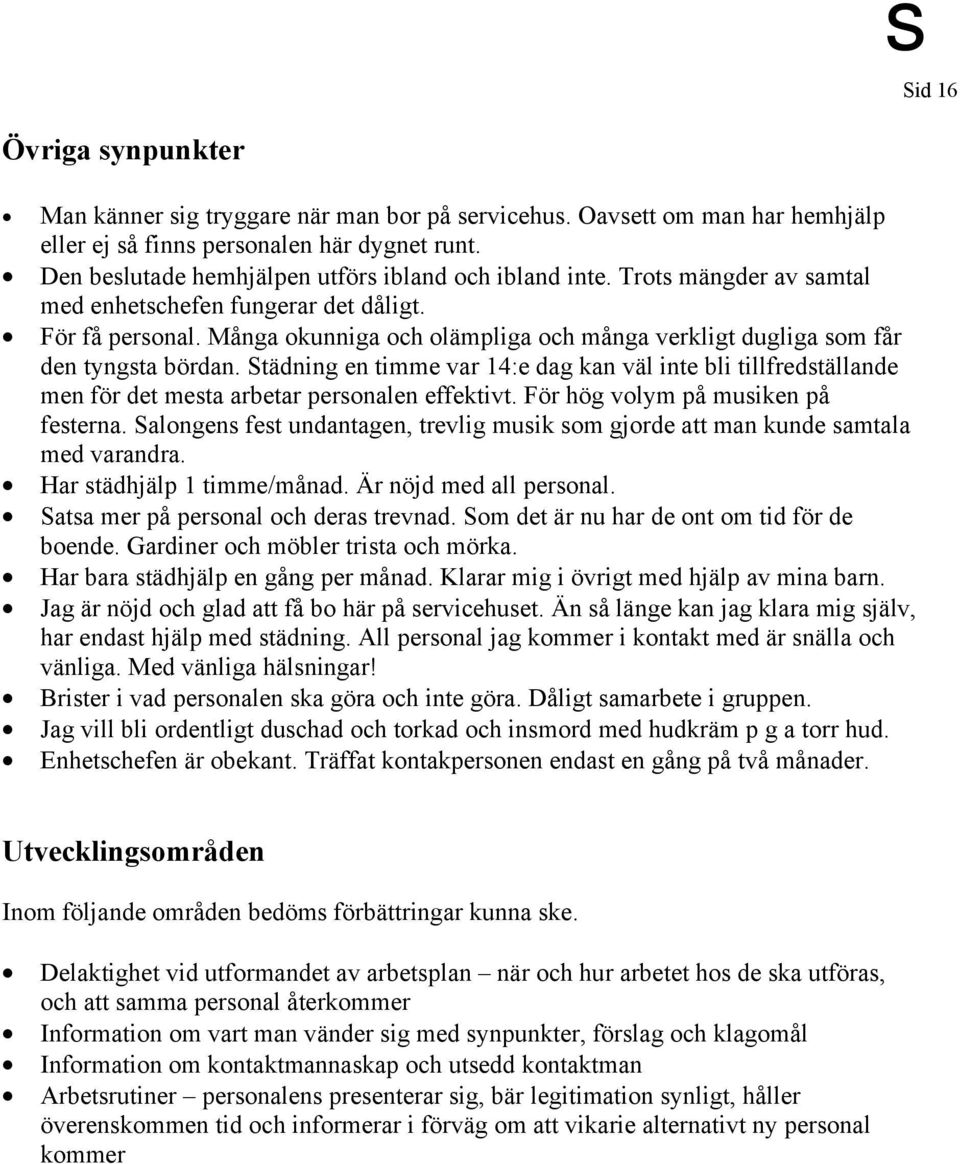 Många okunniga och olämpliga och många verkligt dugliga som får den tyngsta bördan. Städning en timme var 14:e dag kan väl inte bli tillfredställande men för det mesta arbetar personalen effektivt.