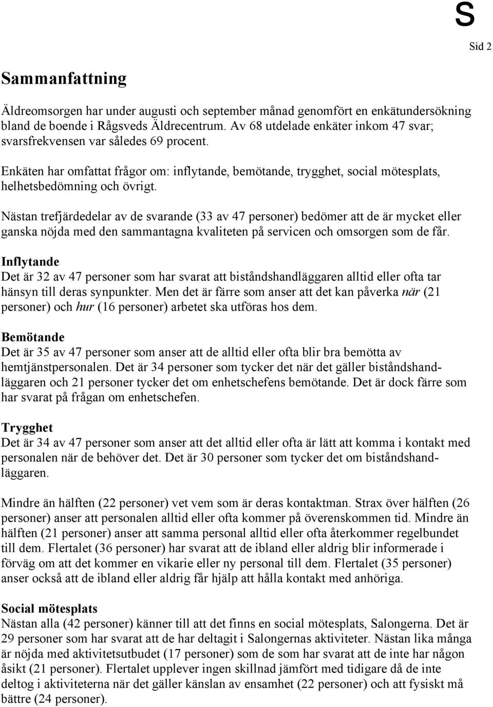 Nästan trefjärdedelar av de svarande (33 av 47 personer) bedömer att de är mycket eller ganska nöjda med den sammantagna kvaliteten på servicen och omsorgen som de får.