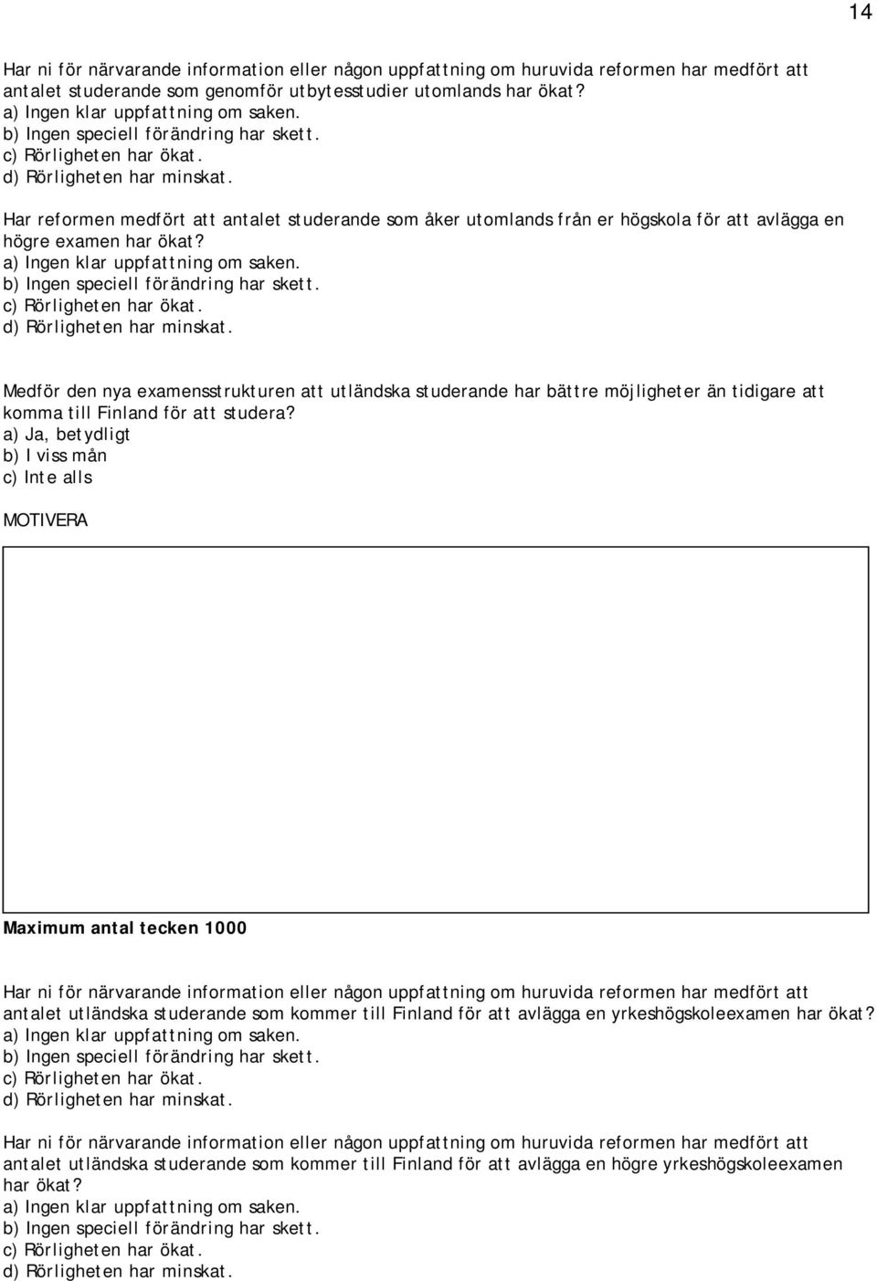 Har reformen medfört att antalet studerande som åker utomlands från er högskola för att avlägga en högre examen har ökat? a) Ingen klar uppfattning om saken.