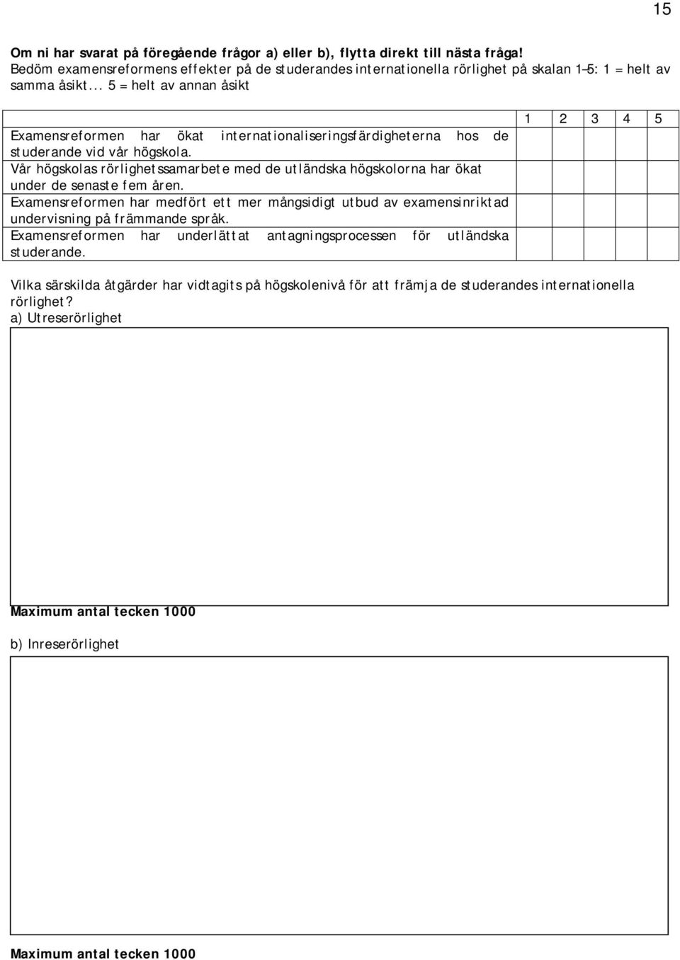 .. 5 = helt av annan åsikt Examensreformen har ökat internationaliseringsfärdigheterna hos de studerande vid vår högskola.