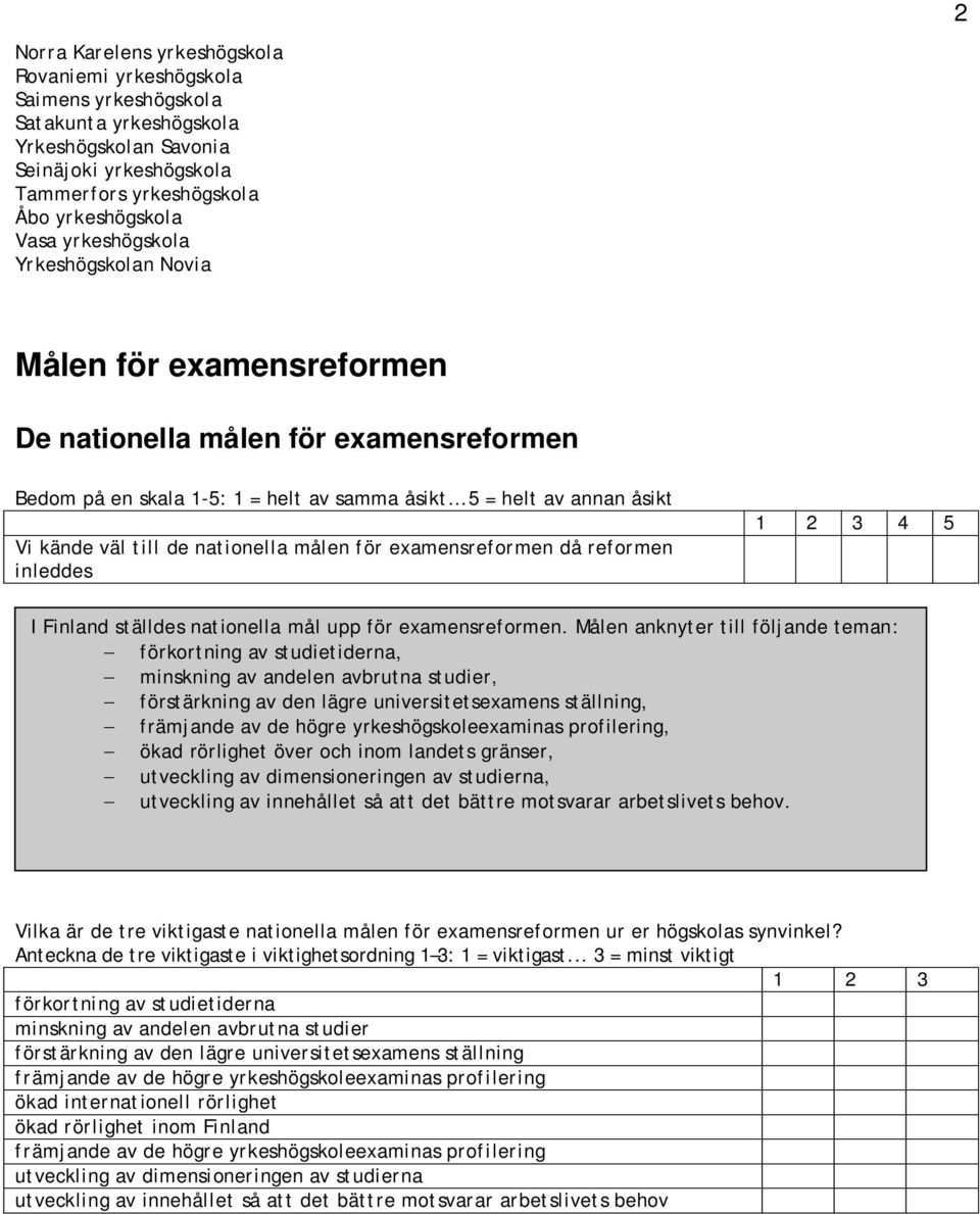 nationella målen för examensreformen då reformen inleddes 1 2 3 4 5 I Finland ställdes nationella mål upp för examensreformen.