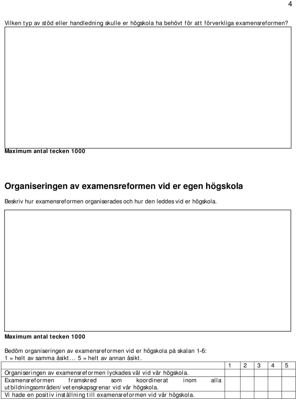 Bedöm organiseringen av examensreformen vid er högskola på skalan 1 5: 1 = helt av samma åsikt... 5 = helt av annan åsikt.