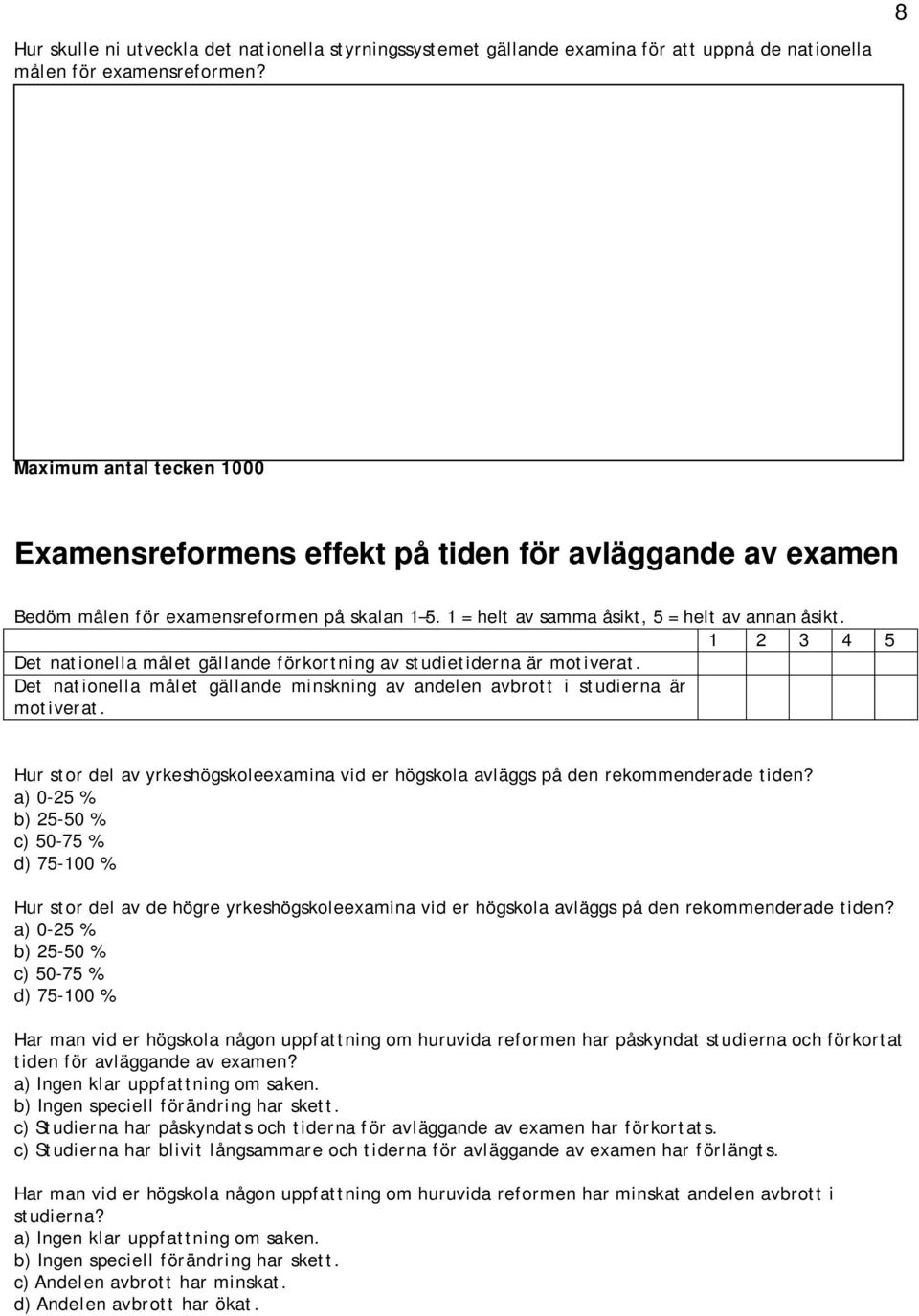 1 2 3 4 5 Det nationella målet gällande förkortning av studietiderna är motiverat. Det nationella målet gällande minskning av andelen avbrott i studierna är motiverat.