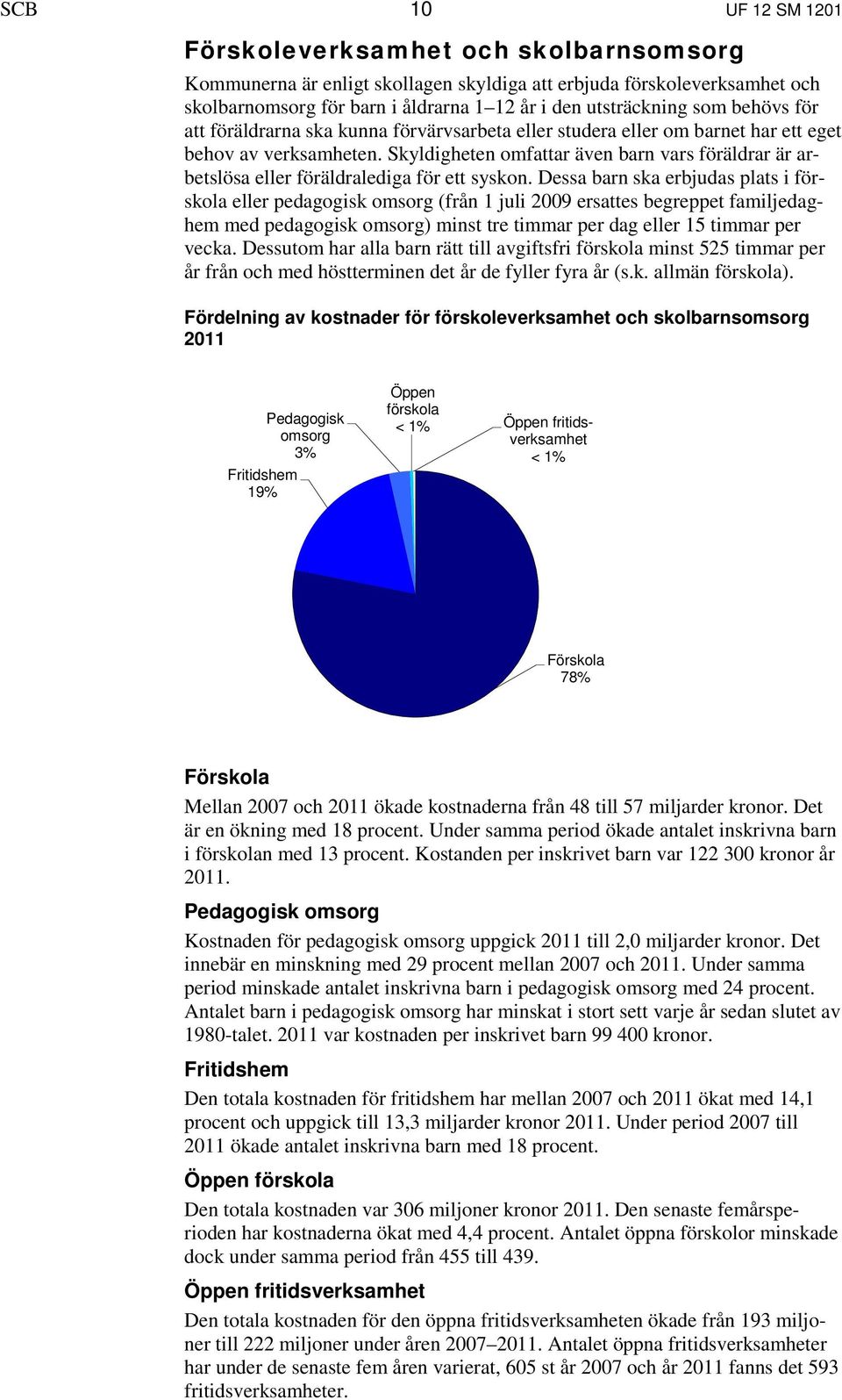 Skyldigheten omfattar även barn vars föräldrar är arbetslösa eller föräldralediga för ett syskon.