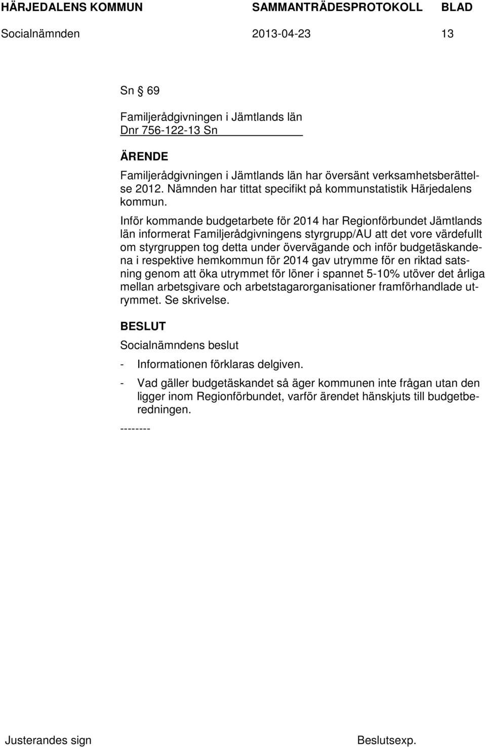 Inför kommande budgetarbete för 2014 har Regionförbundet Jämtlands län informerat Familjerådgivningens styrgrupp/au att det vore värdefullt om styrgruppen tog detta under övervägande och inför