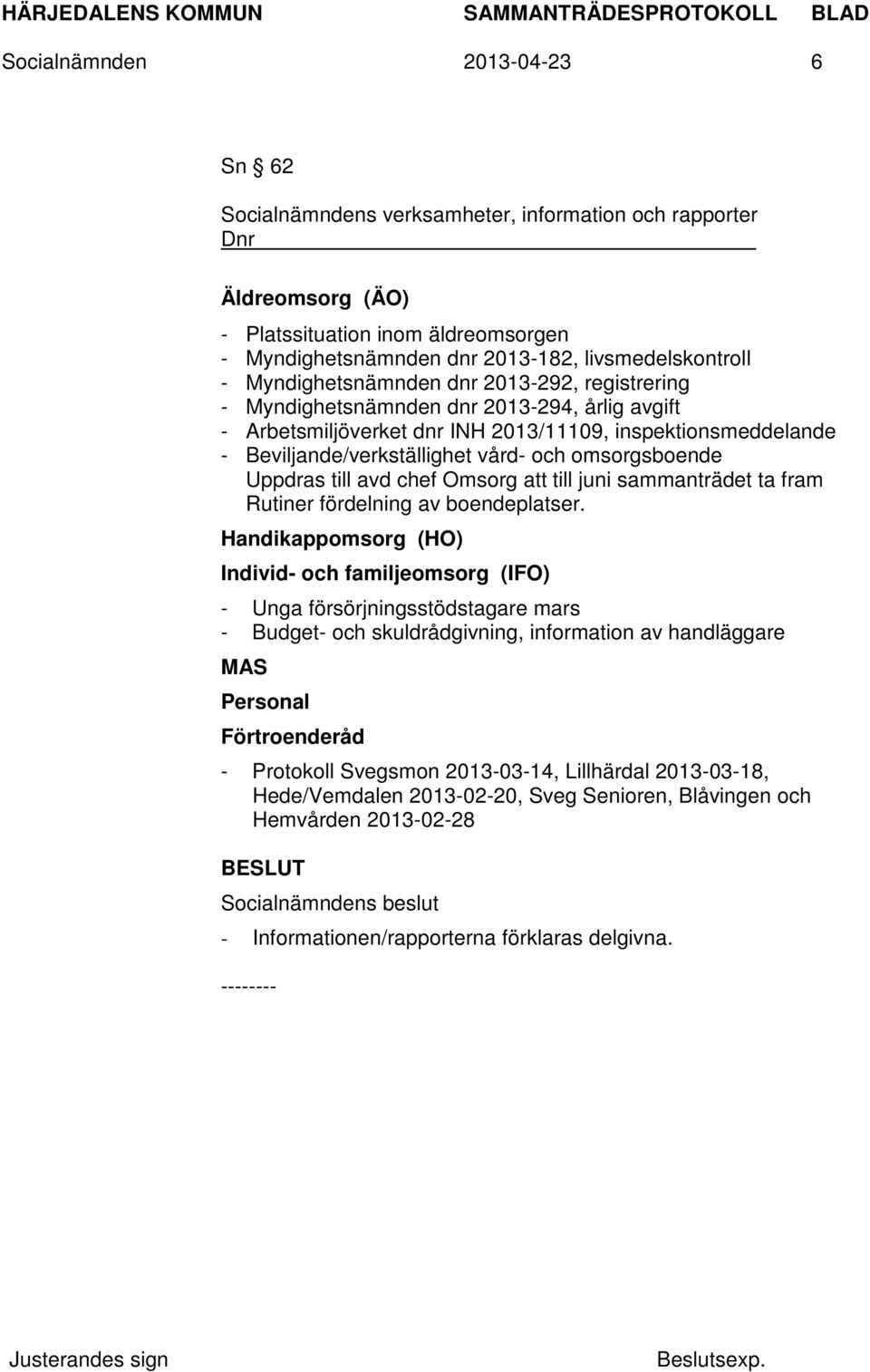 omsorgsboende Uppdras till avd chef Omsorg att till juni sammanträdet ta fram Rutiner fördelning av boendeplatser.