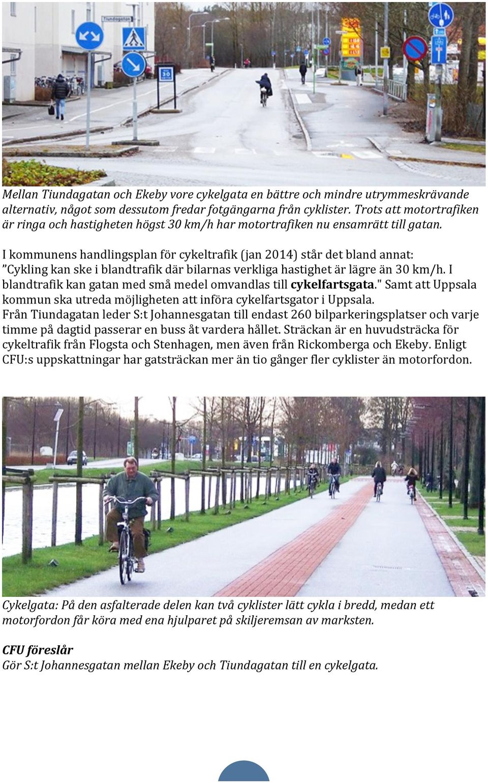 I kommunens handlingsplan för cykeltrafik (jan 2014) står det bland annat: Cykling kan ske i blandtrafik där bilarnas verkliga hastighet är lägre än 30 km/h.