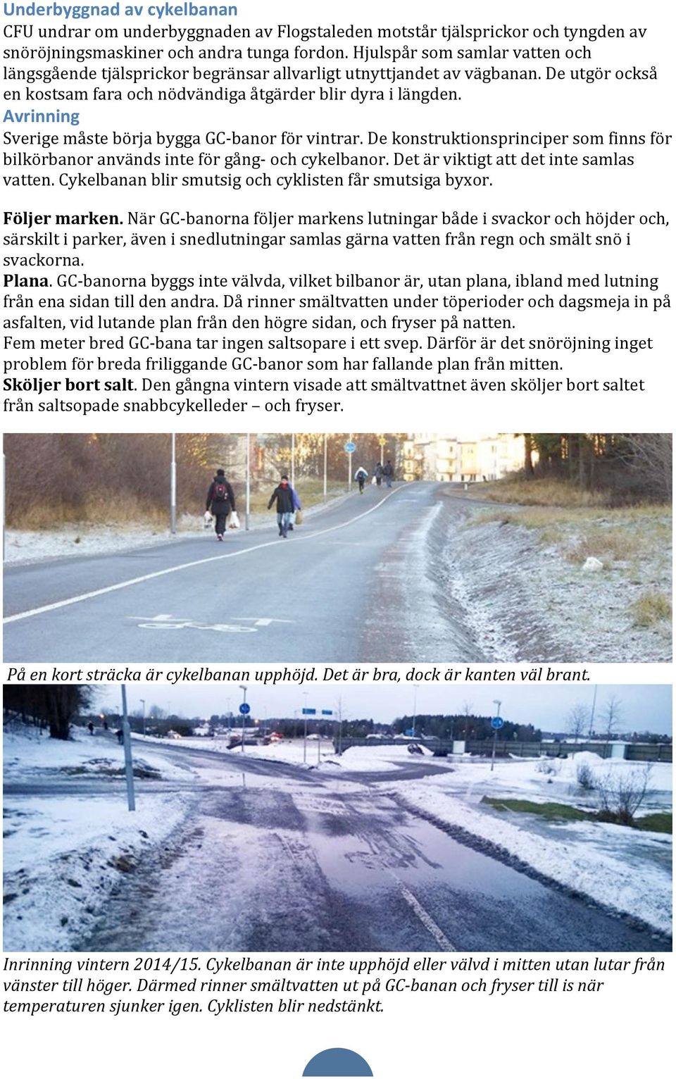 Avrinning Sverige måste börja bygga GC-banor för vintrar. De konstruktionsprinciper som finns för bilkörbanor används inte för gång- och cykelbanor. Det är viktigt att det inte samlas vatten.