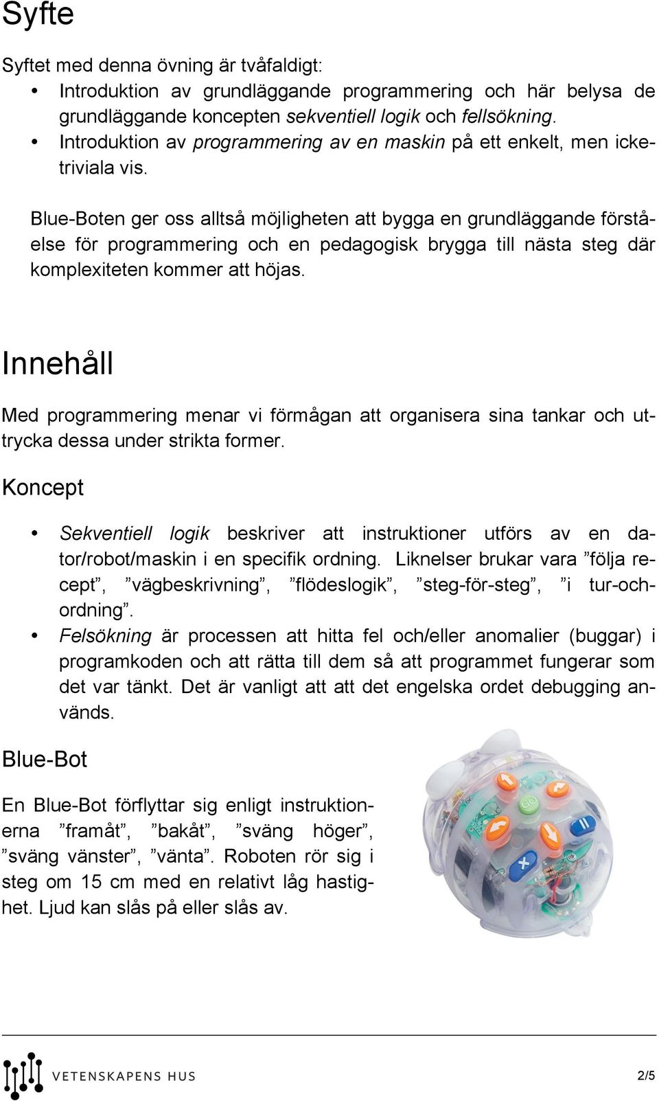 Blue-Boten ger oss alltså möjligheten att bygga en grundläggande förståelse för programmering och en pedagogisk brygga till nästa steg där komplexiteten kommer att höjas.