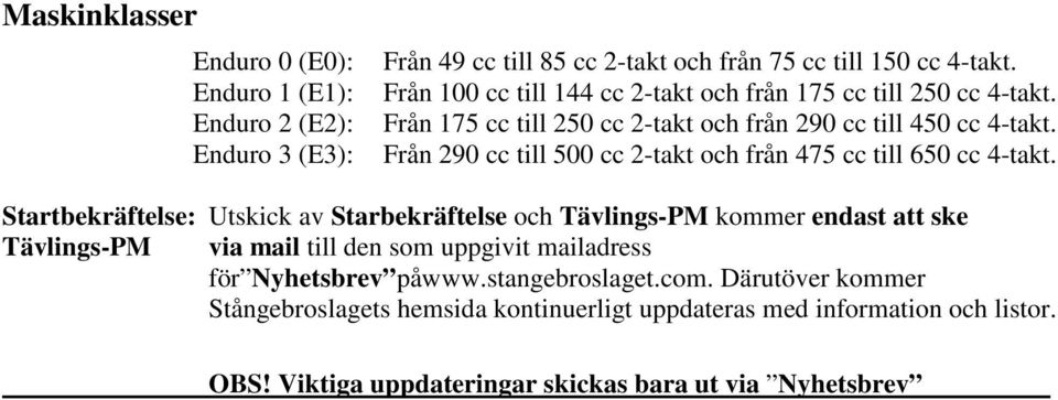 Från 290 cc till 500 cc 2-takt och från 475 cc till 650 cc 4-takt.