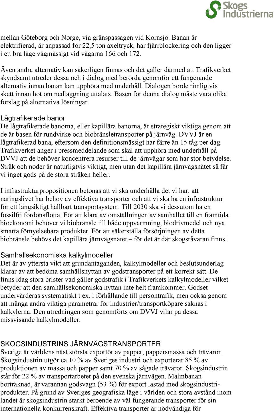 Även andra alternativ kan säkerligen finnas och det gäller därmed att Trafikverket skyndsamt utreder dessa och i dialog med berörda genomför ett fungerande alternativ innan banan kan upphöra med