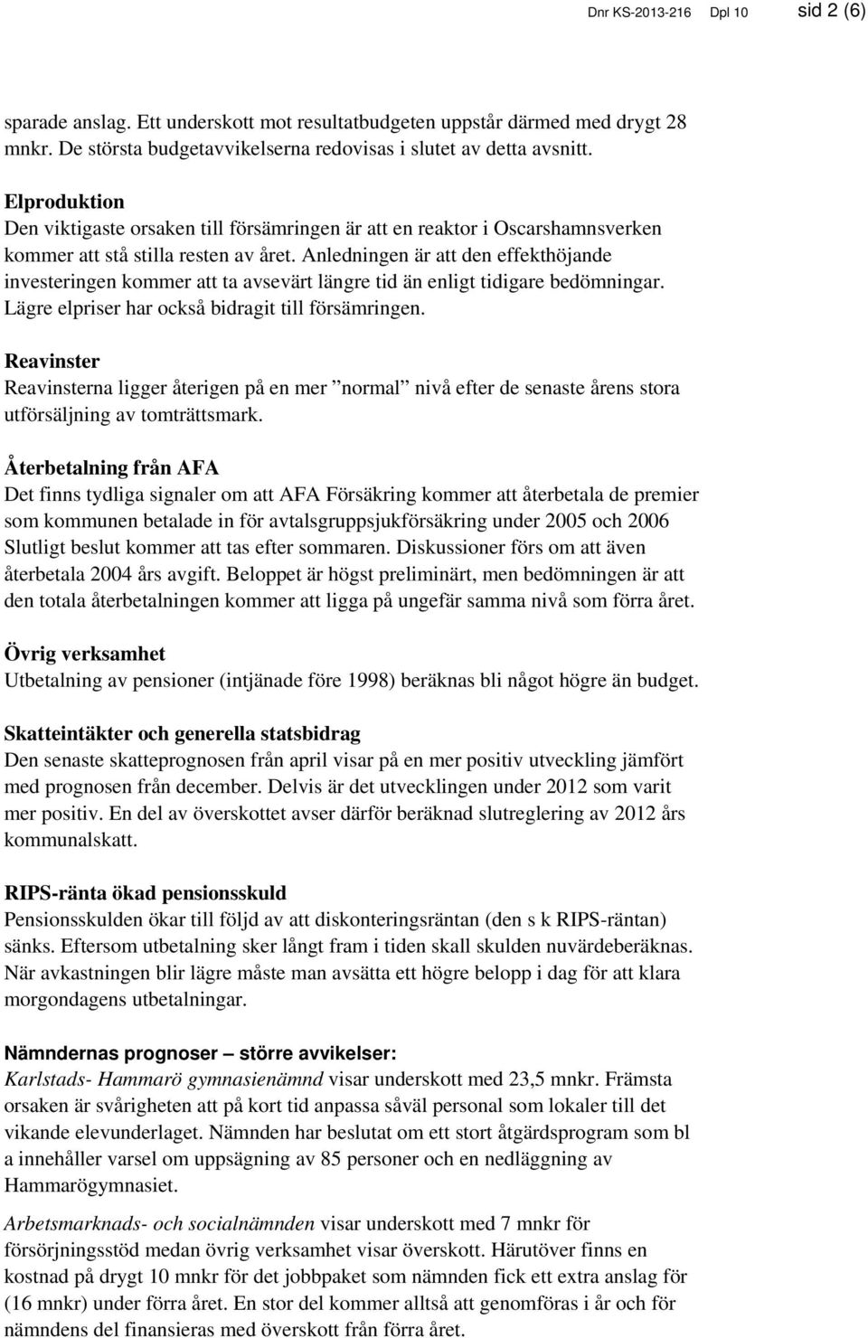 Anledningen är att den effekthöjande investeringen kommer att ta avsevärt längre tid än enligt tidigare bedömningar. Lägre elpriser har också bidragit till försämringen.